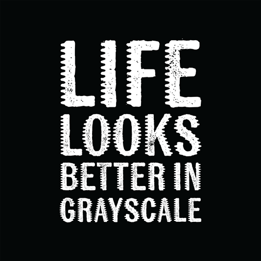 Life Looks Better in Grayscale