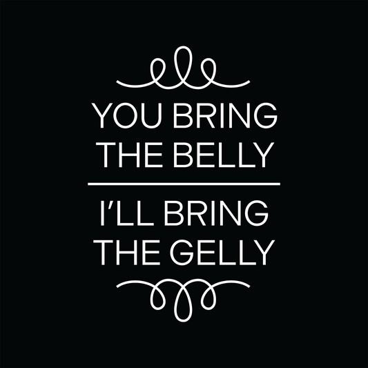 You Bring the Belly. I'll Bring the Gelly.